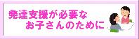 発達支援が必要なお子さんのために